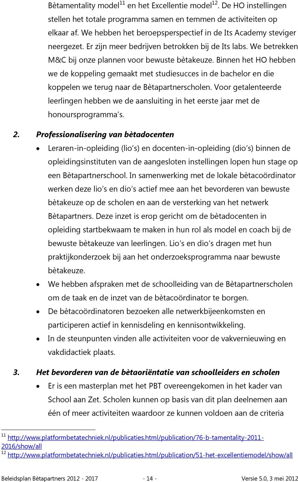 Binnen het HO hebben we de koppeling gemaakt met studiesucces in de bachelor en die koppelen we terug naar de Bètapartnerscholen.