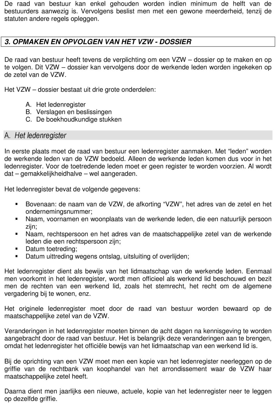 Dit VZW dossier kan vervolgens door de worden ingekeken op de zetel van de VZW. Het VZW dossier bestaat uit drie grote onderdelen: A. Het ledenregister B. Verslagen en beslissingen C.