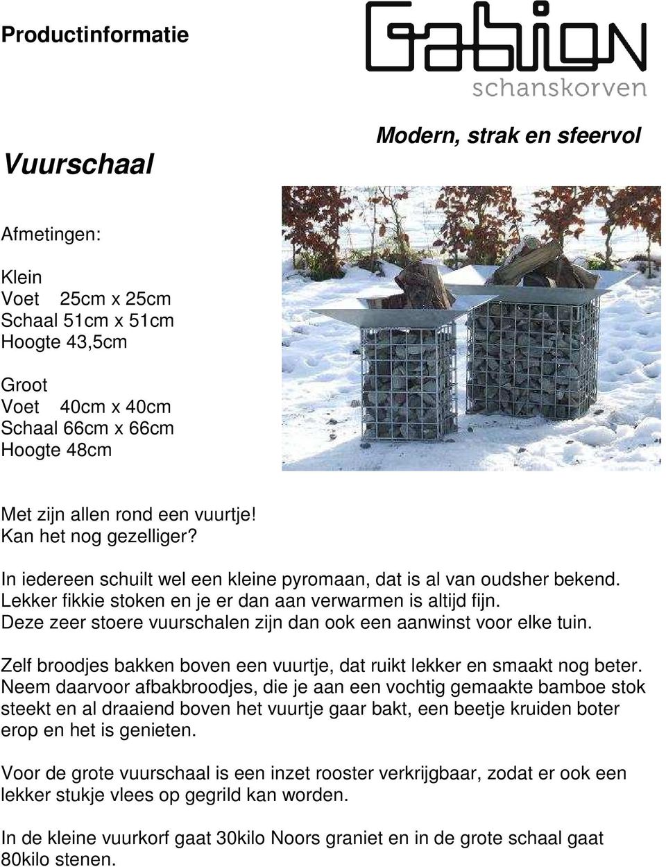 Deze zeer stoere vuurschalen zijn dan ook een aanwinst voor elke tuin. Zelf broodjes bakken boven een vuurtje, dat ruikt lekker en smaakt nog beter.