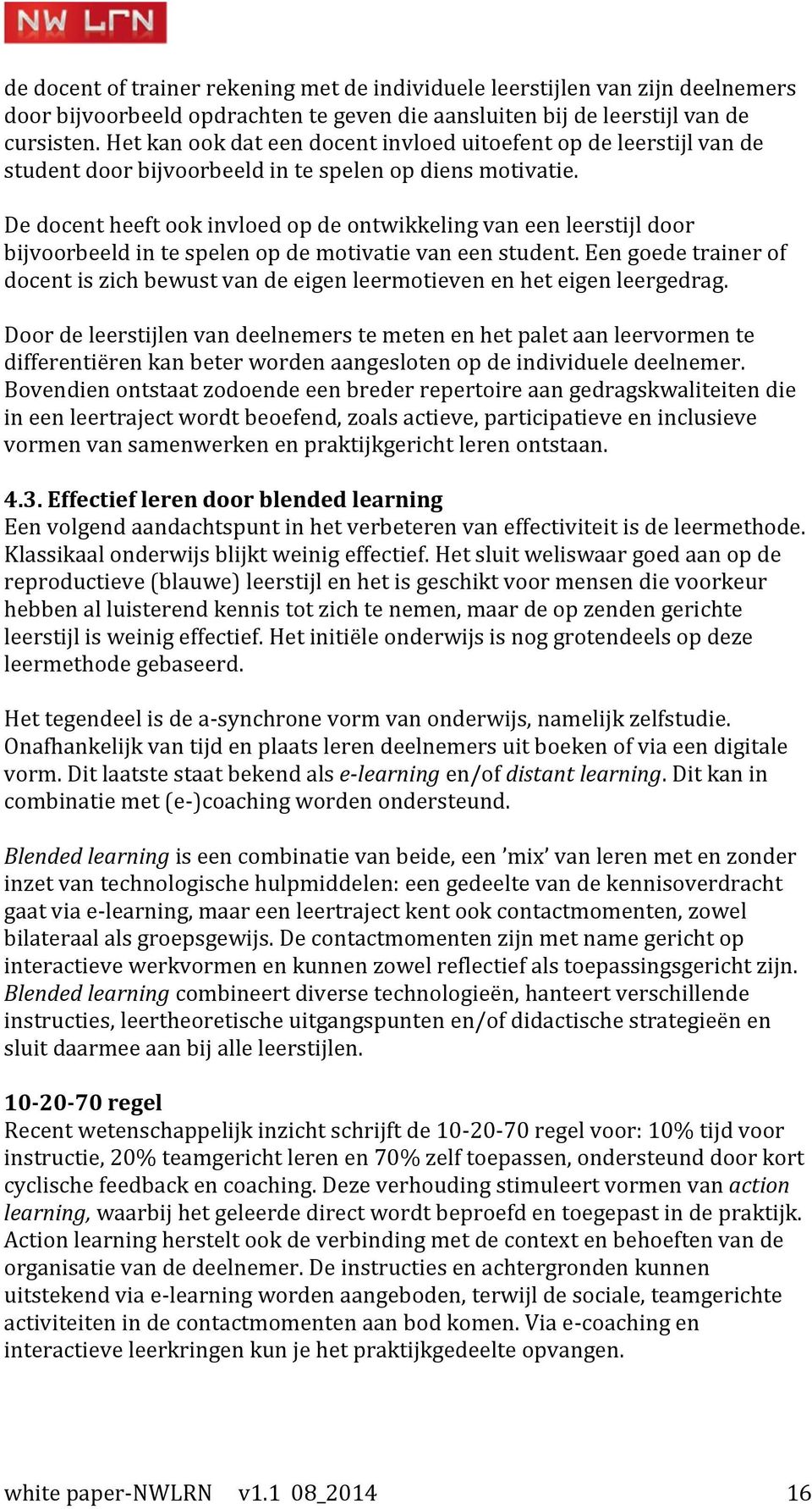 De docent heeft ook invloed op de ontwikkeling van een leerstijl door bijvoorbeeld in te spelen op de motivatie van een student.