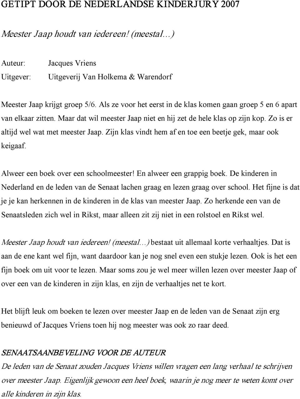 Zijn klas vindt hem af en toe een beetje gek, maar ook keigaaf. Alweer een boek over een schoolmeester! En alweer een grappig boek.