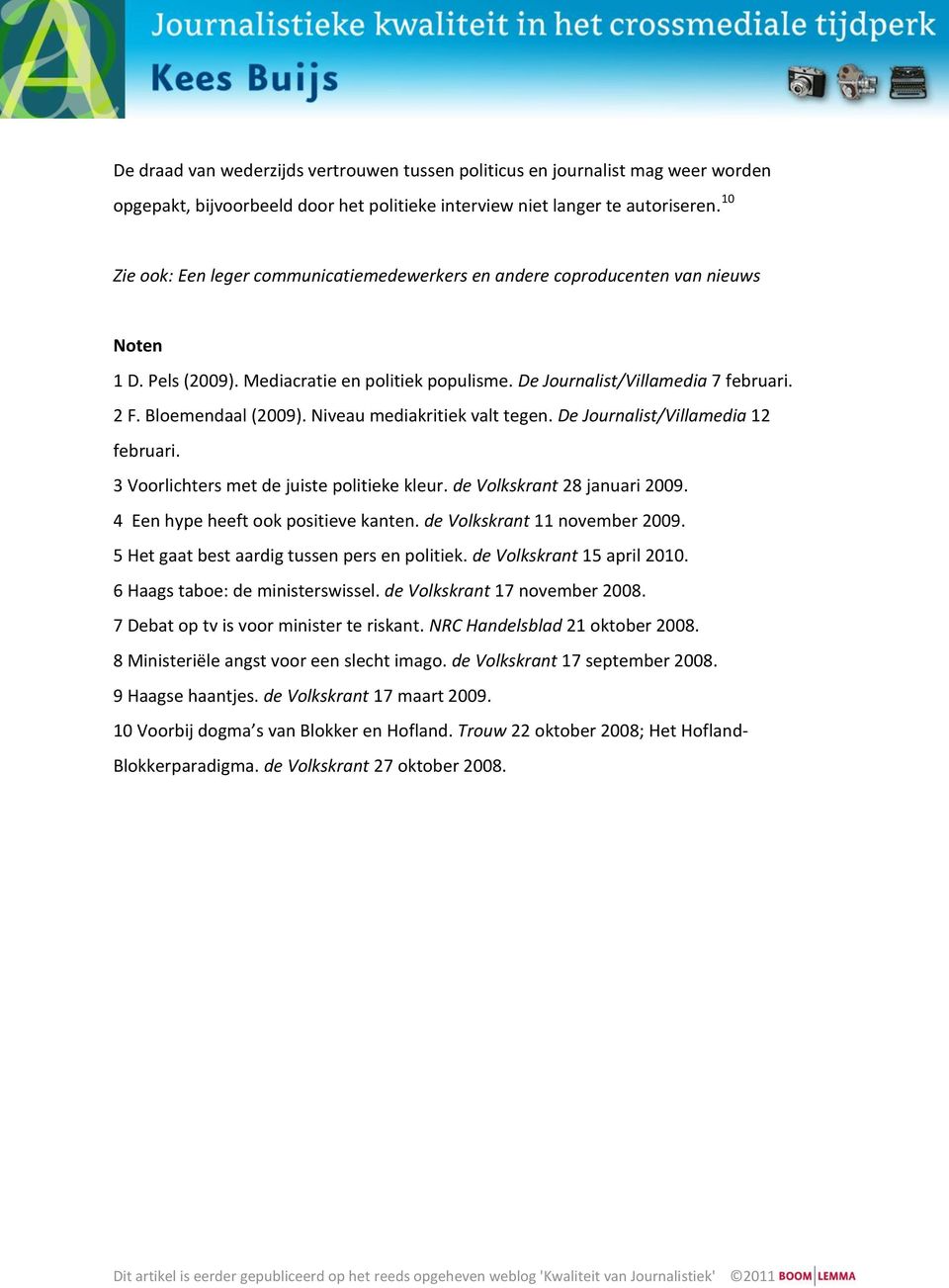 Bloemendaal (2009). Niveau mediakritiek valt tegen. De Journalist/Villamedia 12 februari. 3 Voorlichters met de juiste politieke kleur. de Volkskrant 28 januari 2009.