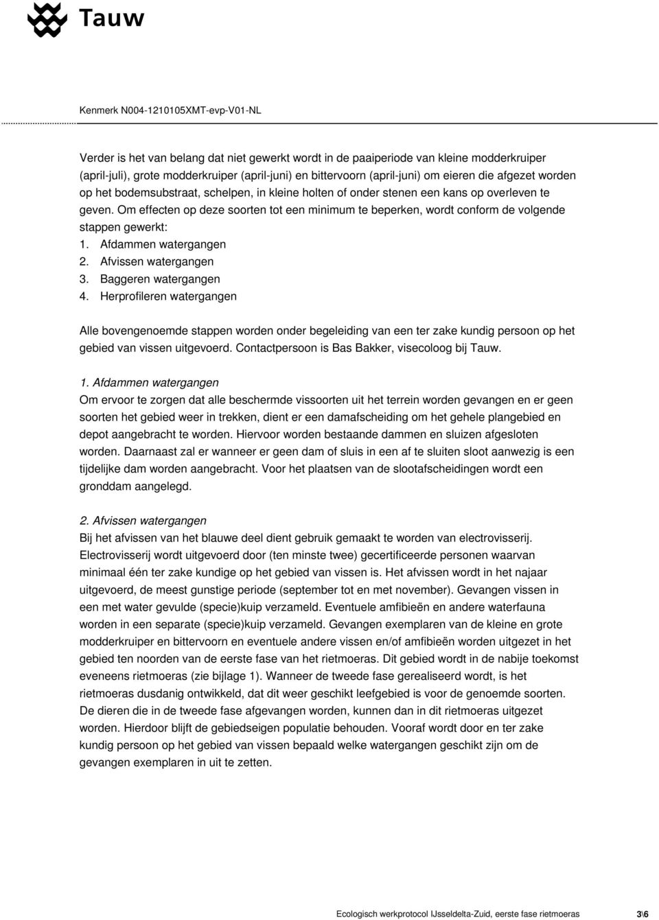 Om effecten op deze soorten tot een minimum te beperken, wordt conform de volgende stappen gewerkt: 1. Afdammen watergangen 2. Afvissen watergangen 3. Baggeren watergangen 4.