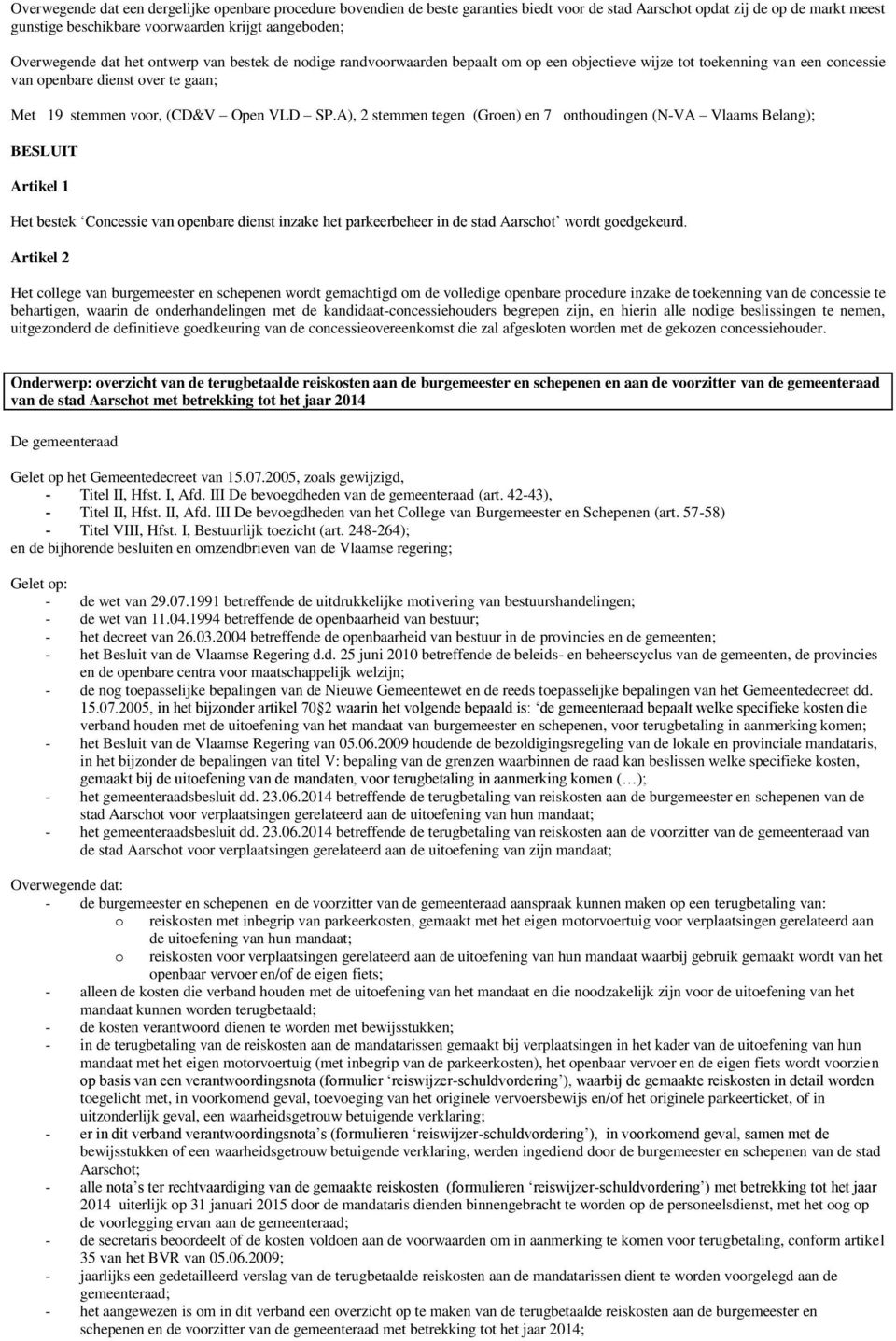 VLD SP.A), 2 stemmen tegen (Groen) en 7 onthoudingen (N-VA Vlaams Belang); BESLUIT Artikel 1 Het bestek Concessie van openbare dienst inzake het parkeerbeheer in de stad Aarschot wordt goedgekeurd.