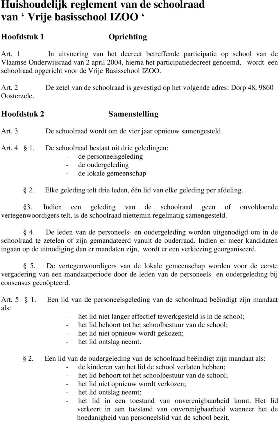 Basisschool IZOO. Art. 2 De zetel van de schoolraad is gevestigd op het volgende adres: Dorp 48, 9860 Oosterzele. Hoofdstuk 2 Art. 3 Art. 4 1.