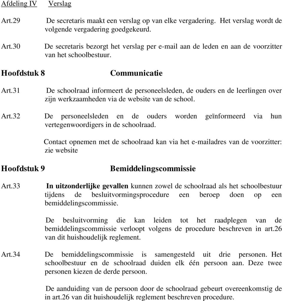 31 De schoolraad informeert de personeelsleden, de ouders en de leerlingen over zijn werkzaamheden via de website van de school. Art.