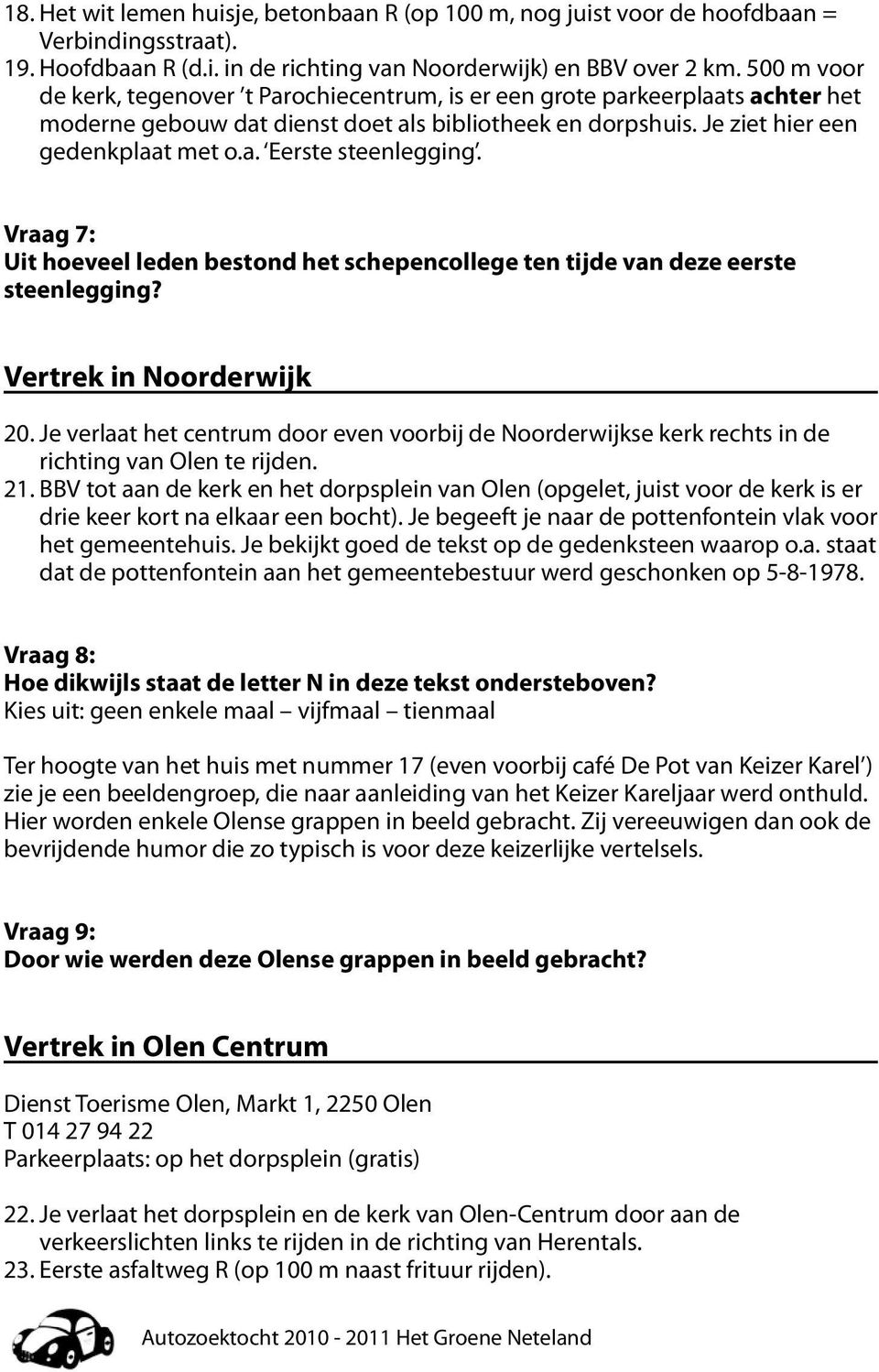 Vraag 7: Uit hoeveel leden bestond het schepencollege ten tijde van deze eerste steenlegging? Vertrek in Noorderwijk 20.