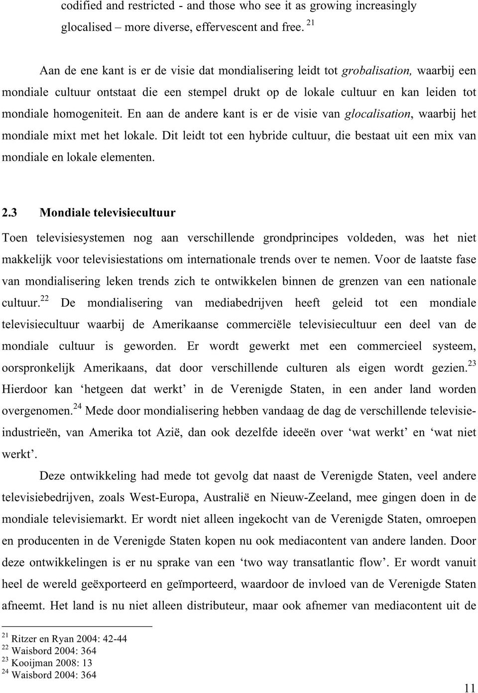 En aan de andere kant is er de visie van glocalisation, waarbij het mondiale mixt met het lokale. Dit leidt tot een hybride cultuur, die bestaat uit een mix van mondiale en lokale elementen. 2.