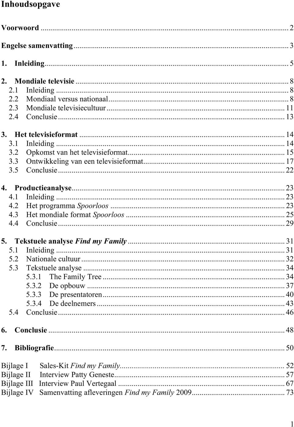 .. 23 4.1 Inleiding... 23 4.2 Het programma Spoorloos... 23 4.3 Het mondiale format Spoorloos... 25 4.4 Conclusie... 29 5. Tekstuele analyse Find my Family... 31 5.1 Inleiding... 31 5.2 Nationale cultuur.