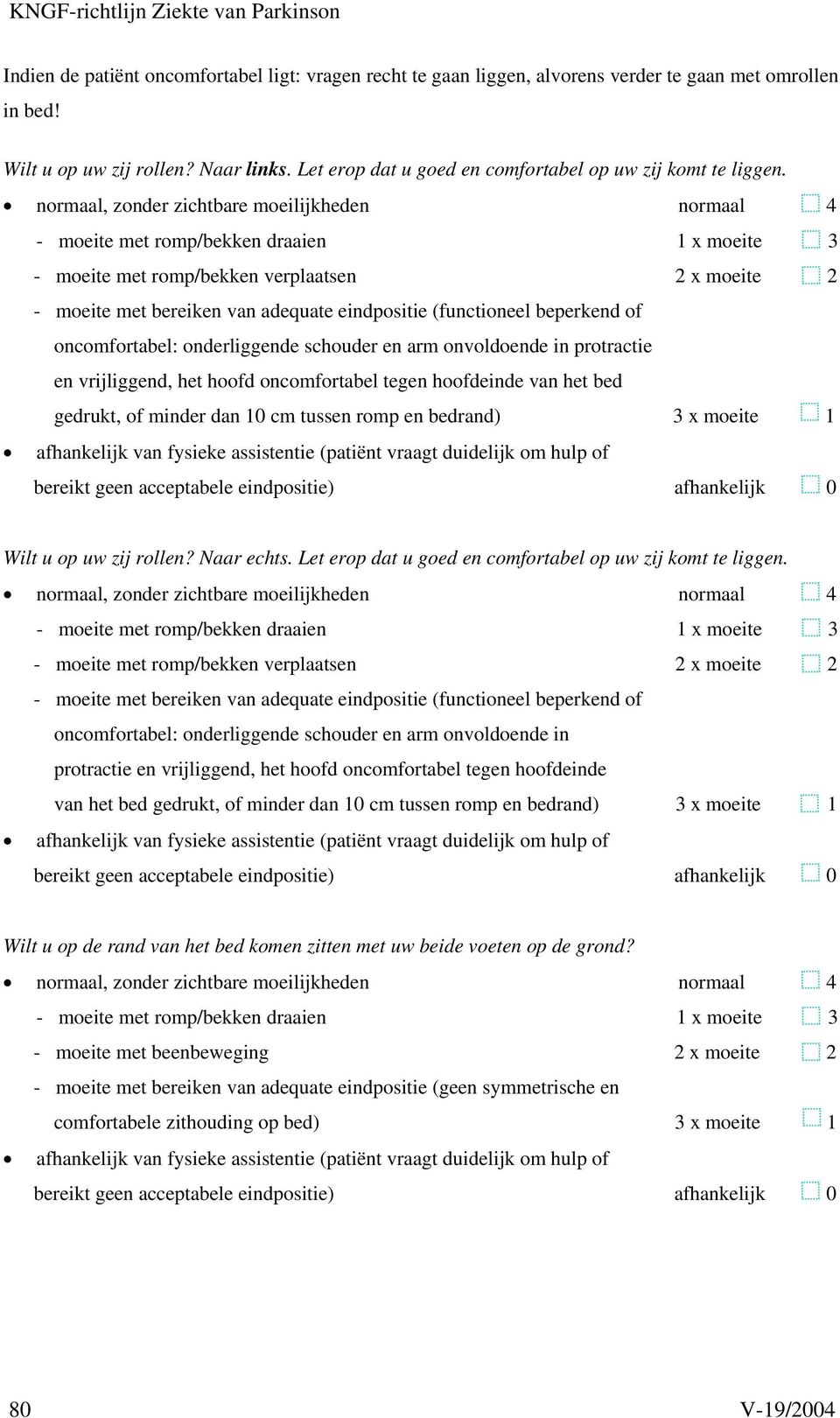 - moeite met romp/bekken verplaatsen 2 x moeite 2 oncomfortabel: onderliggende schouder en arm onvoldoende in protractie en vrijliggend, het hoofd oncomfortabel tegen hoofdeinde van het bed gedrukt,