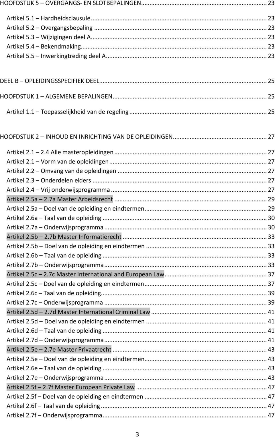 1 2.4 Alle masteropleidingen... 27 Artikel 2.1 Vorm van de opleidingen... 27 Artikel 2.2 Omvang van de opleidingen... 27 Artikel 2.3 Onderdelen elders... 27 Artikel 2.4 Vrij onderwijsprogramma.