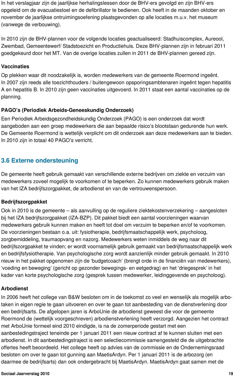 In 2010 zijn de BHV-plannen voor de volgende locaties geactualiseerd: Stadhuiscomplex, Aureool, Zwembad, Gemeentewerf/ Stadstoezicht en Productiehuis.