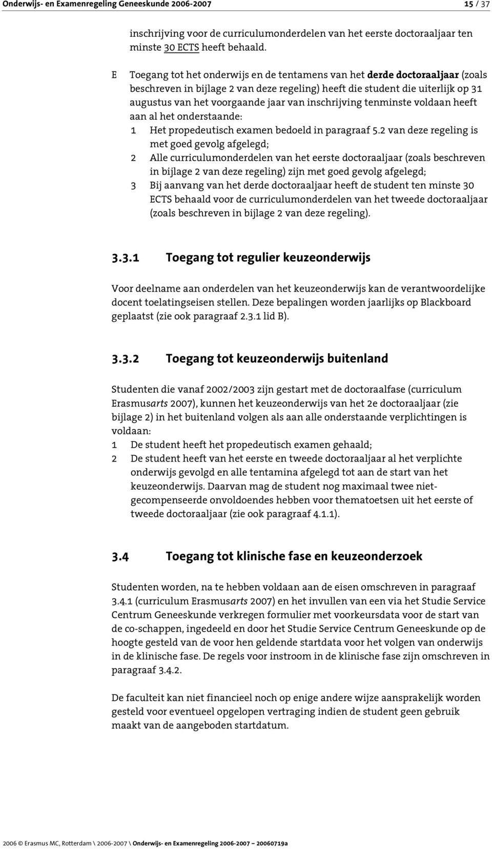 inschrijving tenminste voldaan heeft aan al het onderstaande: 1 Het propedeutisch examen bedoeld in paragraaf 5.