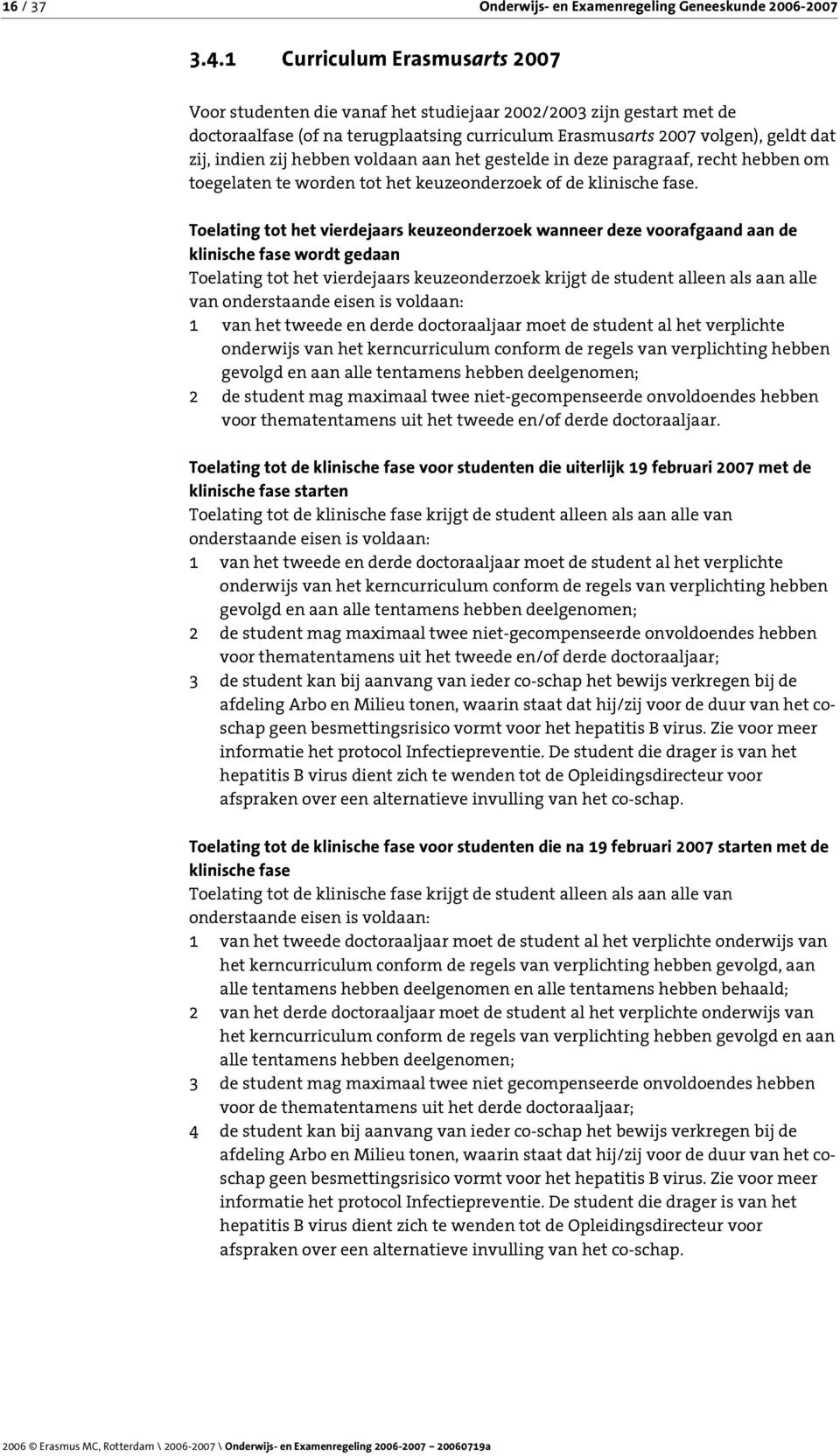 hebben voldaan aan het gestelde in deze paragraaf, recht hebben om toegelaten te worden tot het keuzeonderzoek of de klinische fase.