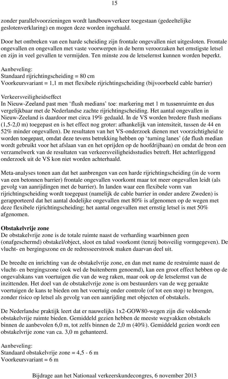 Frontale ongevallen en ongevallen met vaste voorwerpen in de berm veroorzaken het ernstigste letsel en zijn in veel gevallen te vermijden. Ten minste zou de letselernst kunnen worden beperkt.