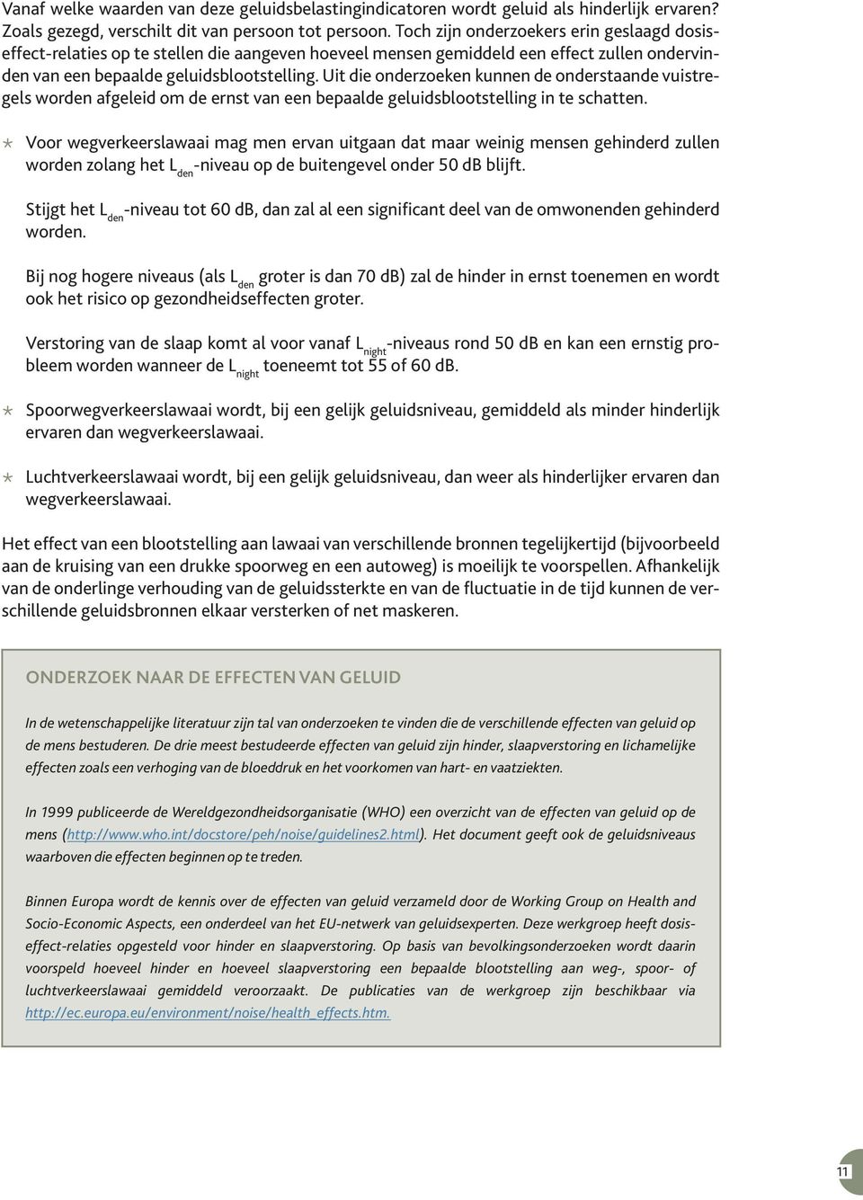 Uit die onderzoeken kunnen de onderstaande vuistregels worden afgeleid om de ernst van een bepaalde geluidsblootstelling in te schatten.