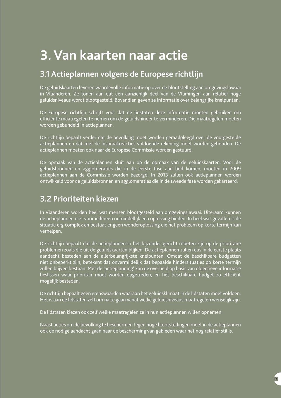 De Europese richtlijn schrijft voor dat de lidstaten deze informatie moeten gebruiken om efficiënte maatregelen te nemen om de geluidshinder te verminderen.