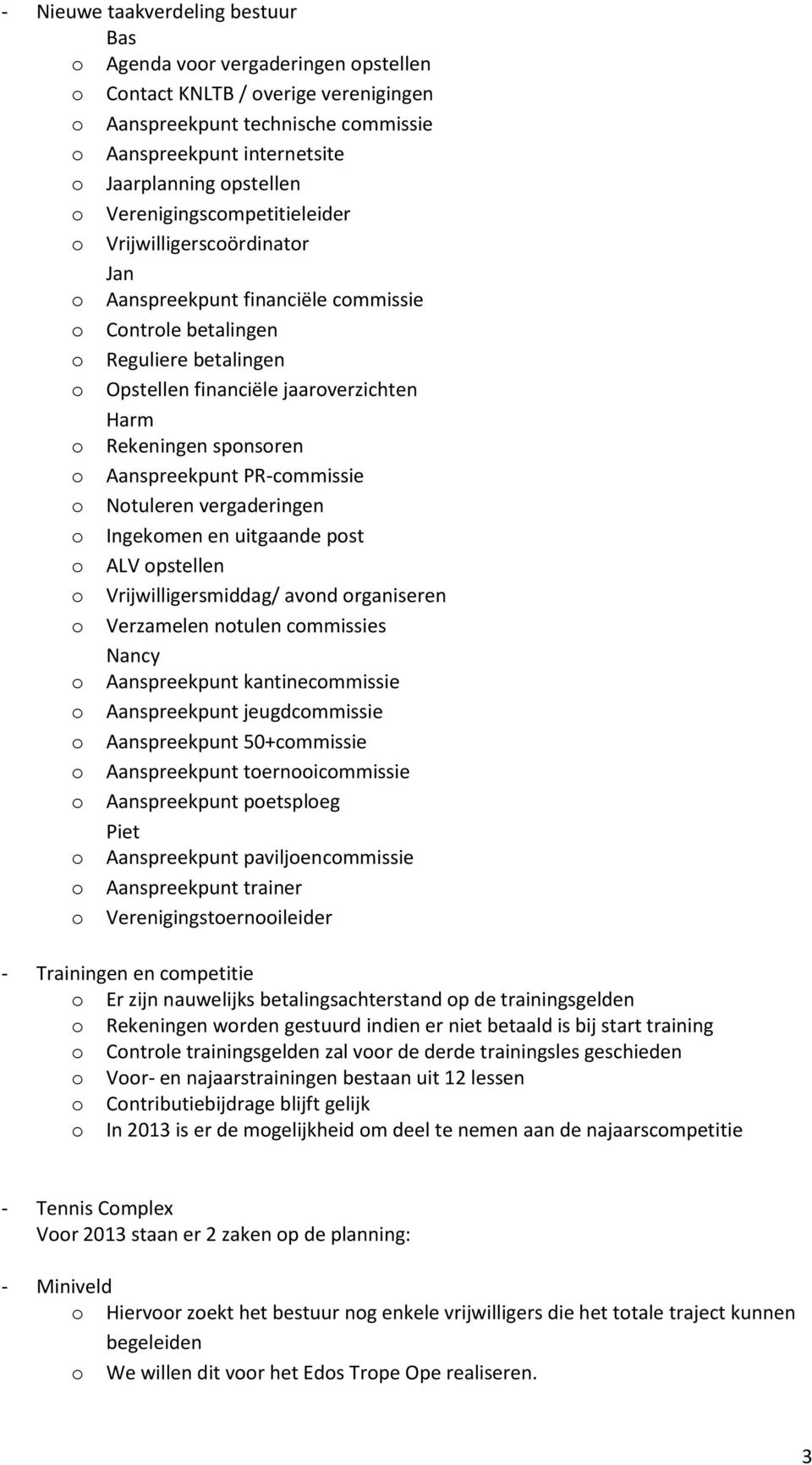 Aanspreekpunt PR-cmmissie Ntuleren vergaderingen Ingekmen en uitgaande pst ALV pstellen Vrijwilligersmiddag/ avnd rganiseren Verzamelen ntulen cmmissies Nancy Aanspreekpunt kantinecmmissie