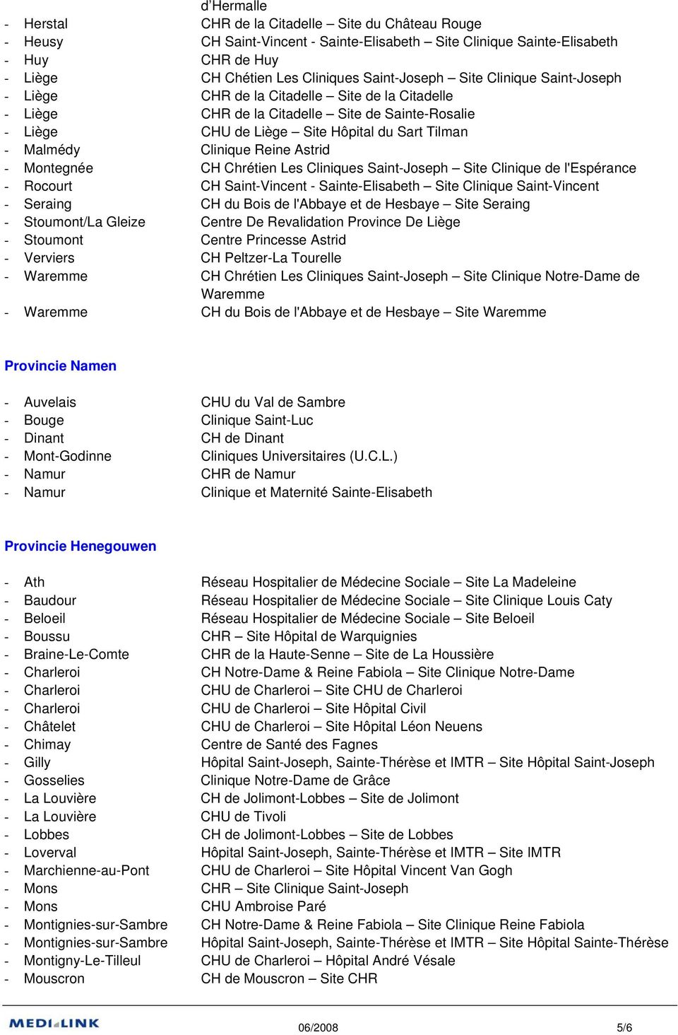 Clinique Reine Astrid - Montegnée CH Chrétien Les Cliniques Saint-Joseph Site Clinique de l'espérance - Rocourt CH Saint-Vincent - Sainte-Elisabeth Site Clinique Saint-Vincent - Seraing CH du Bois de