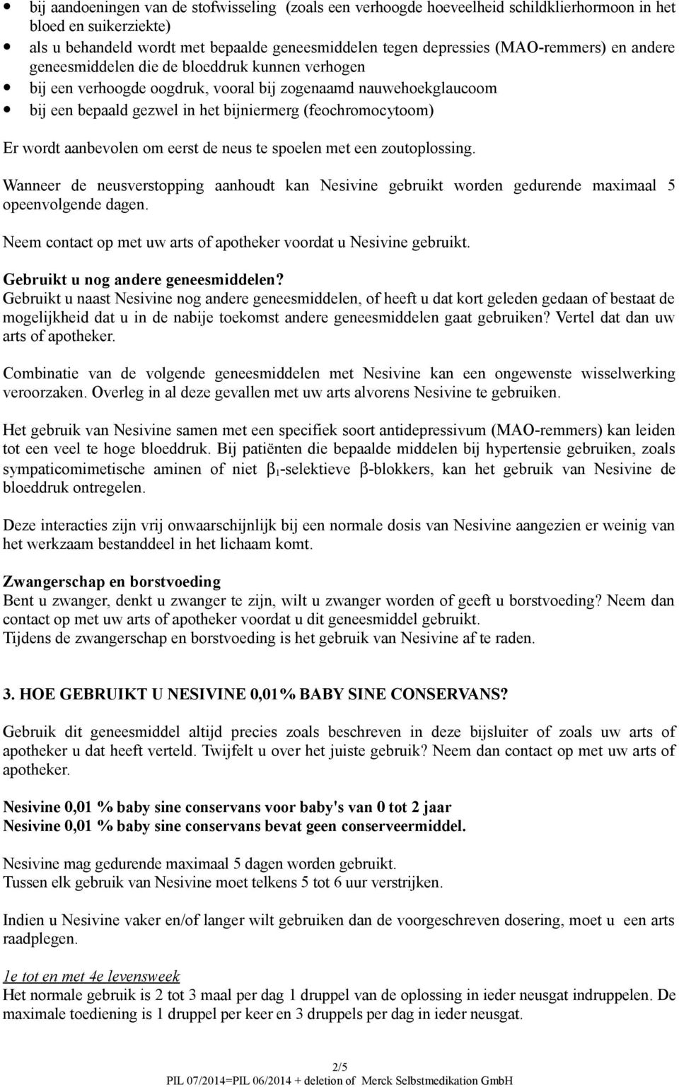 Er wordt aanbevolen om eerst de neus te spoelen met een zoutoplossing. Wanneer de neusverstopping aanhoudt kan Nesivine gebruikt worden gedurende maximaal 5 opeenvolgende dagen.