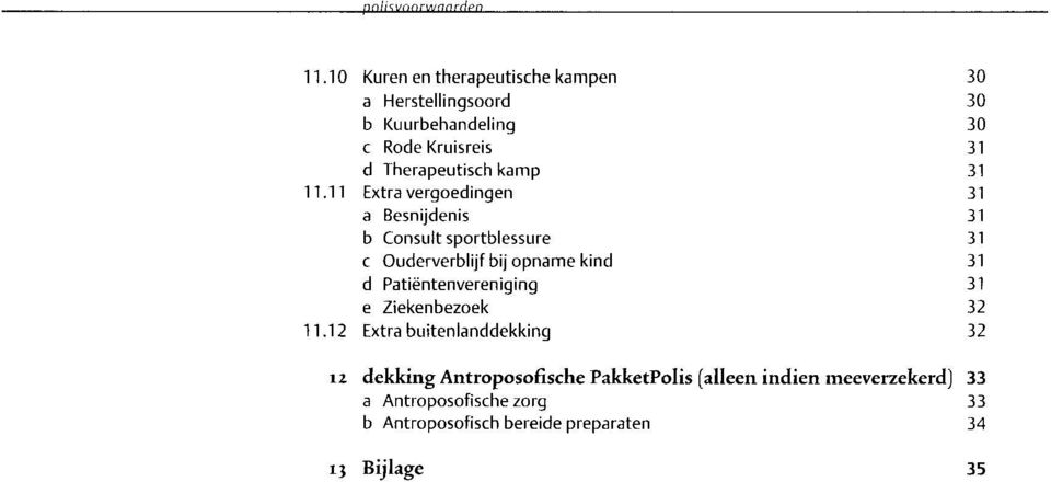 Audiologische zorg Het onderzoek naar de gehoorfunctie, de advisering over de aan te schaffen gehoorapparatuur, voorlichting over het gebruik van de apparatuur en de psycho-sociale zorg indien