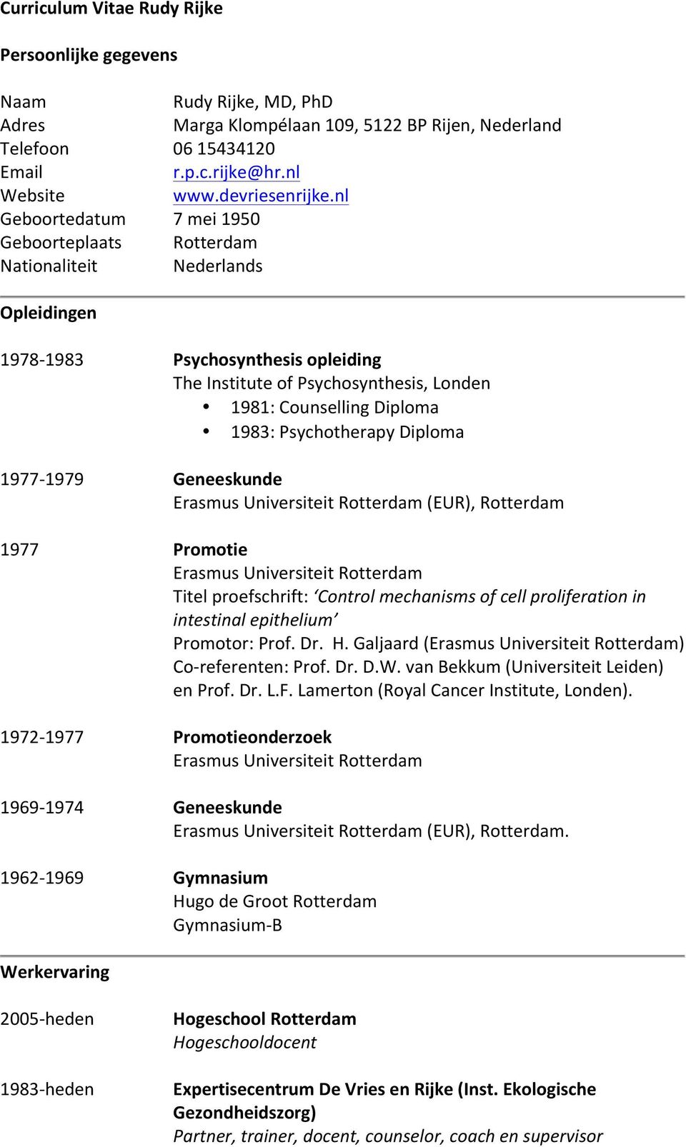 nl 7 mei 1950 Rotterdam Nederlands Psychosynthesis opleiding The Institute of Psychosynthesis, Londen 1981: Counselling Diploma 1983: Psychotherapy Diploma Geneeskunde (EUR), Rotterdam 1977 Promotie