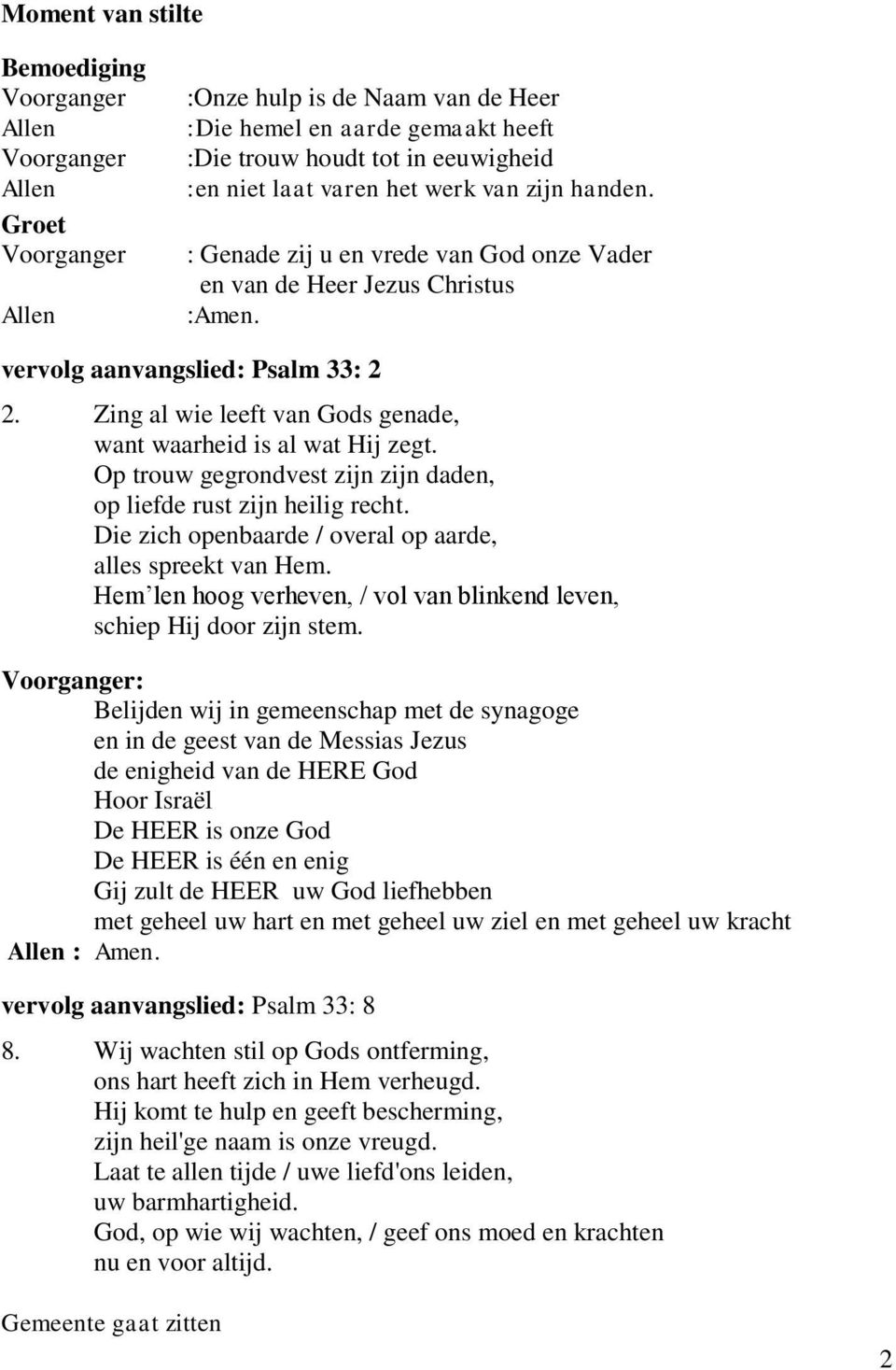 Zing al wie leeft van Gods genade, want waarheid is al wat Hij zegt. Op trouw gegrondvest zijn zijn daden, op liefde rust zijn heilig recht.