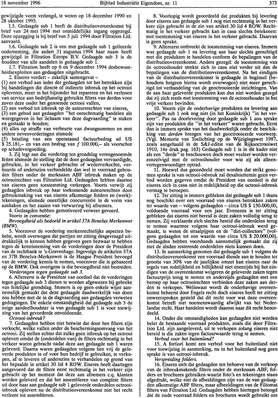 Gedaagde sub 2 is een met gedaagde sub 1 gelieerde onderneming, die sedert 31 augustus 1994 haar naam heeft gewijzigd in Filtration Europe B.V.