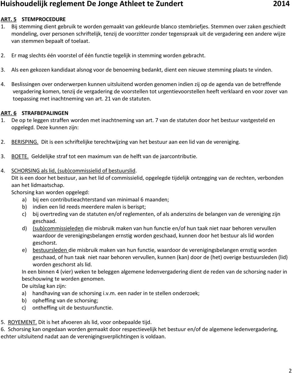 Er mag slechts één voorstel of één functie tegelijk in stemming worden gebracht. 3. Als een gekozen kandidaat alsnog voor de benoeming bedankt, dient een nieuwe stemming plaats te vinden. 4.