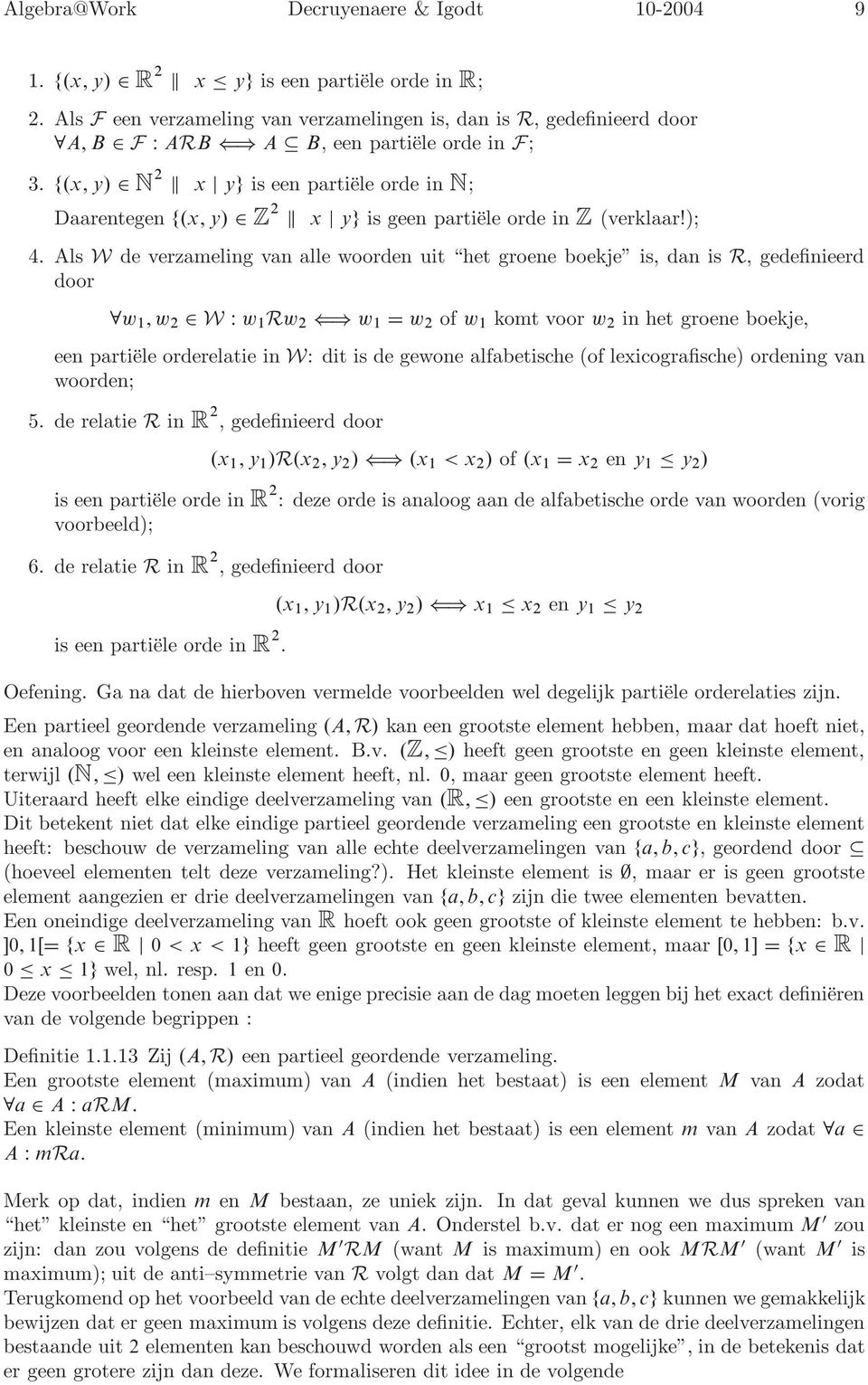 f(x,y) 2 N 2 k x j yg is een partiële orde in N; Daarentegen f(x,y) 2 Z 2 k x j yg is geen partiële orde in Z (verklaar!); 4.