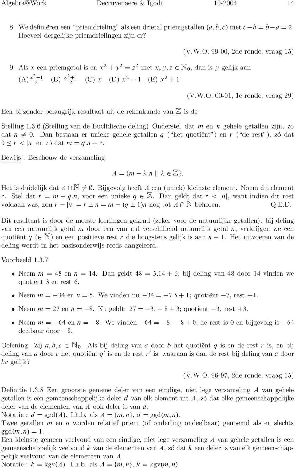 Als x een priemgetal is en x 2 C y 2 D z 2 met x,y,z 2 N 0, dan is y gelijk aan (A) x2 1 (B) x2 C1 (C) x (D) x 2 1 (E) x 2 C 1 2 2 Een bijzonder belangrijk resultaat uit de rekenkunde van Z is de (V.