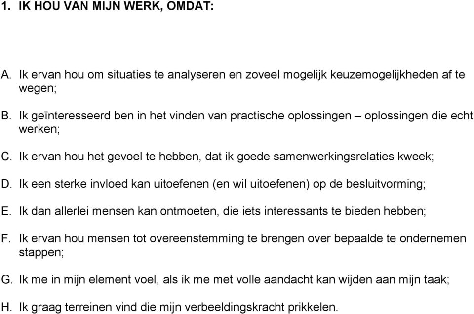 Ik een sterke invloed kan uitoefenen (en wil uitoefenen) op de besluitvorming; E. Ik dan allerlei mensen kan ontmoeten, die iets interessants te bieden hebben; F.