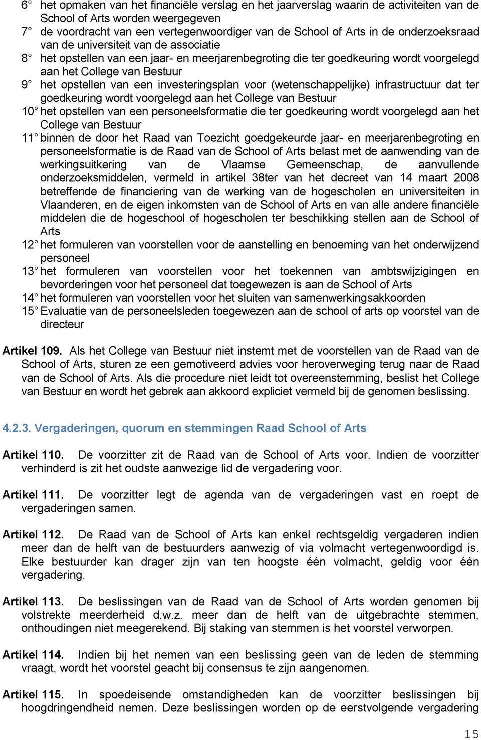 investeringsplan voor (wetenschappelijke) infrastructuur dat ter goedkeuring wordt voorgelegd aan het College van Bestuur 10 het opstellen van een personeelsformatie die ter goedkeuring wordt