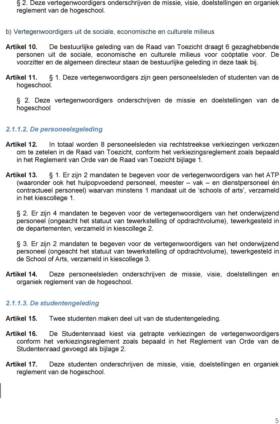 De voorzitter en de algemeen directeur staan de bestuurlijke geleding in deze taak bij. Artikel 11. 1. Deze vertegenwoordigers zijn geen personeelsleden of studenten van de hogeschool. 2.