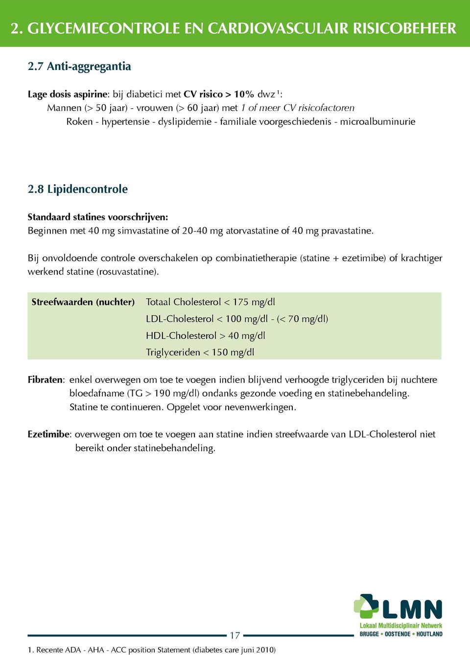 familiale voorgeschiedenis - microalbuminurie 2.8 Lipidencontrole Standaard statines voorschrijven: Beginnen met 40 mg simvastatine of 20-40 mg atorvastatine of 40 mg pravastatine.