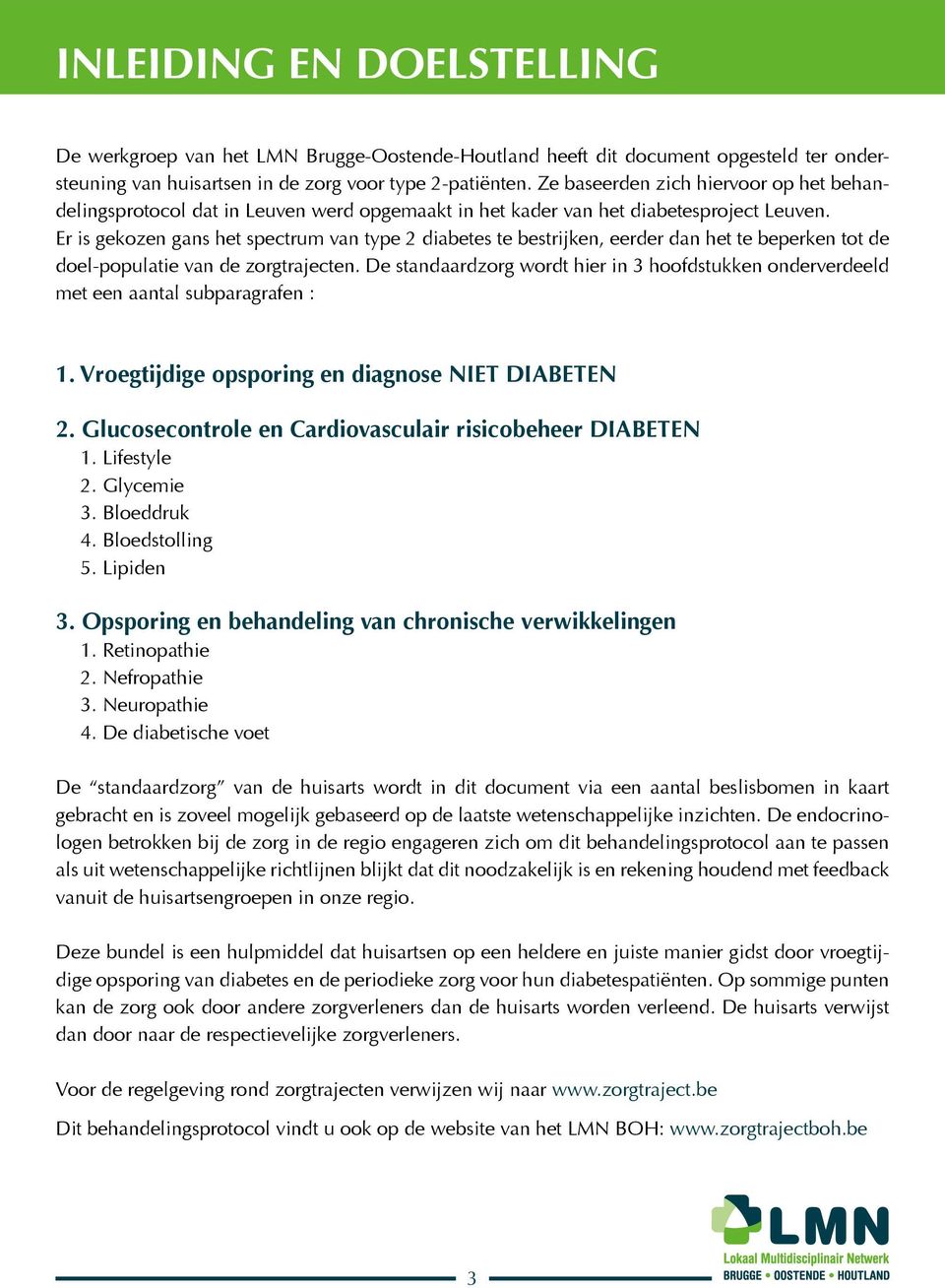 Er is gekozen gans het spectrum van type 2 diabetes te bestrijken, eerder dan het te beperken tot de doel-populatie van de zorgtrajecten.