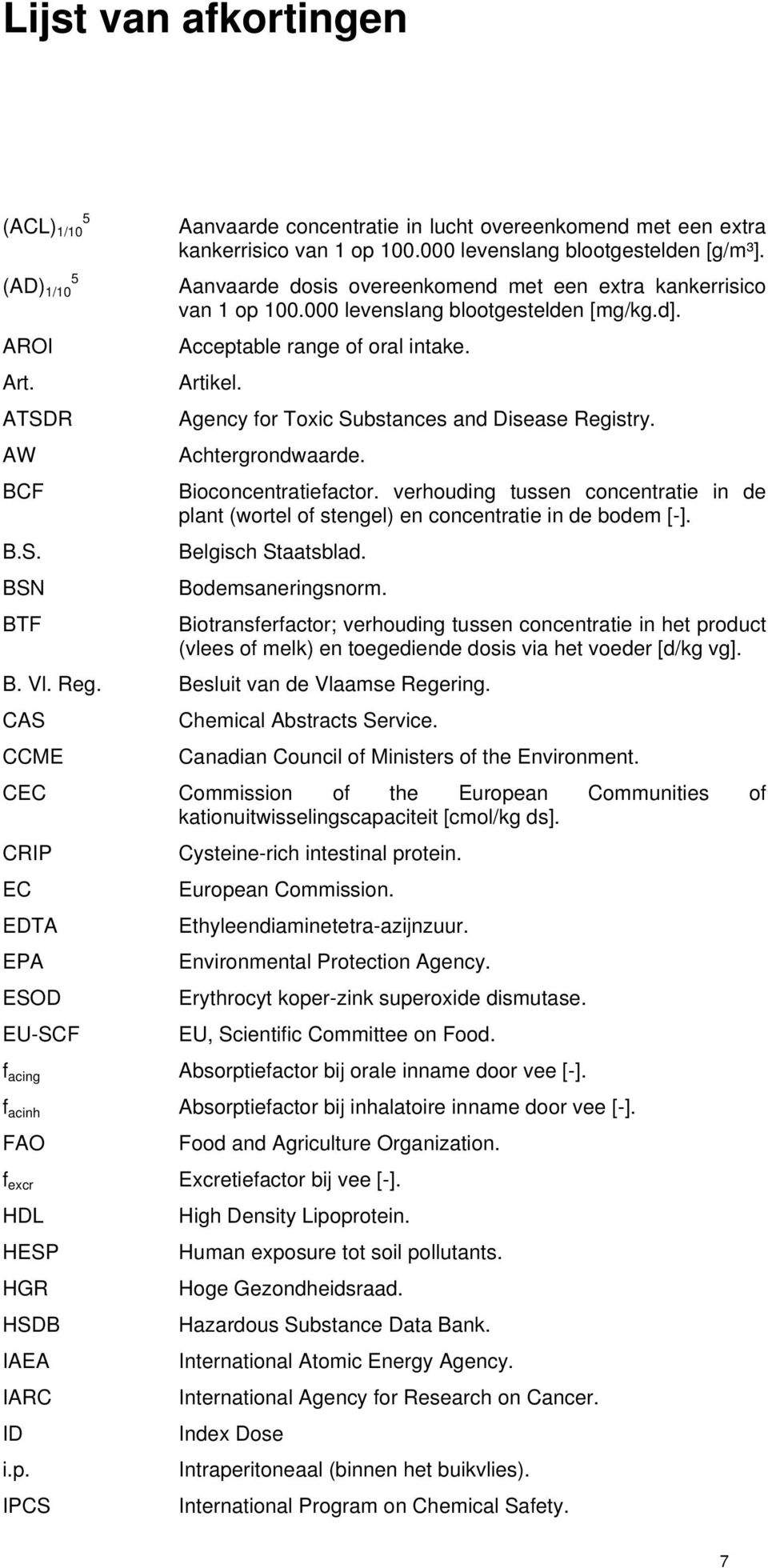 ATSDR Agency for Toxic Substances and Disease Registry. AW Achtergrondwaarde. BCF Bioconcentratiefactor. verhouding tussen concentratie in de plant (wortel of stengel) en concentratie in de bodem [-].