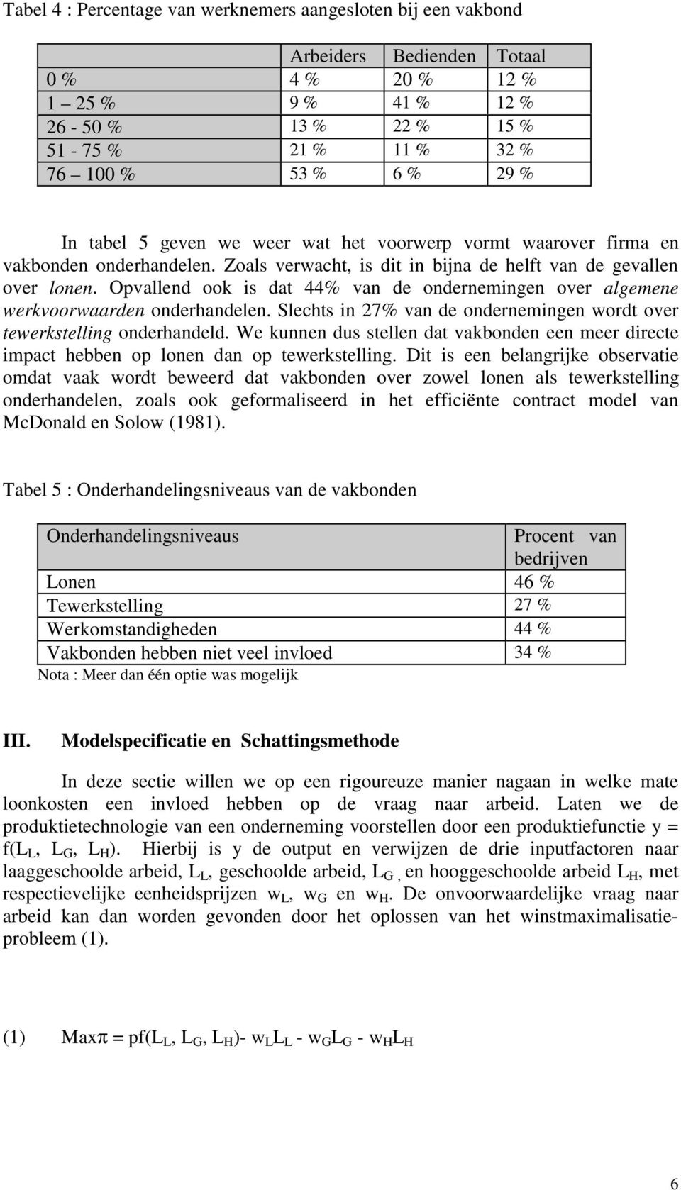 Opvallend ook is dat 44% van de ondernemingen over algemene werkvoorwaarden onderhandelen. Slechts in 27% van de ondernemingen wordt over tewerkstelling onderhandeld.