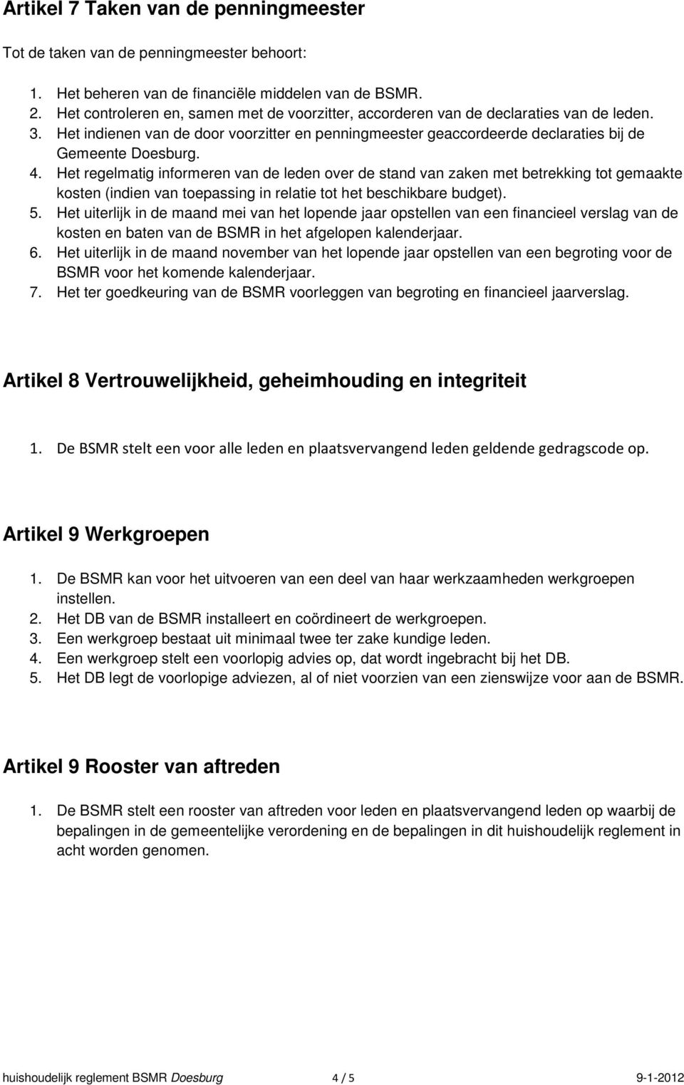 Het regelmatig informeren van de leden over de stand van zaken met betrekking tot gemaakte kosten (indien van toepassing in relatie tot het beschikbare budget). 5.