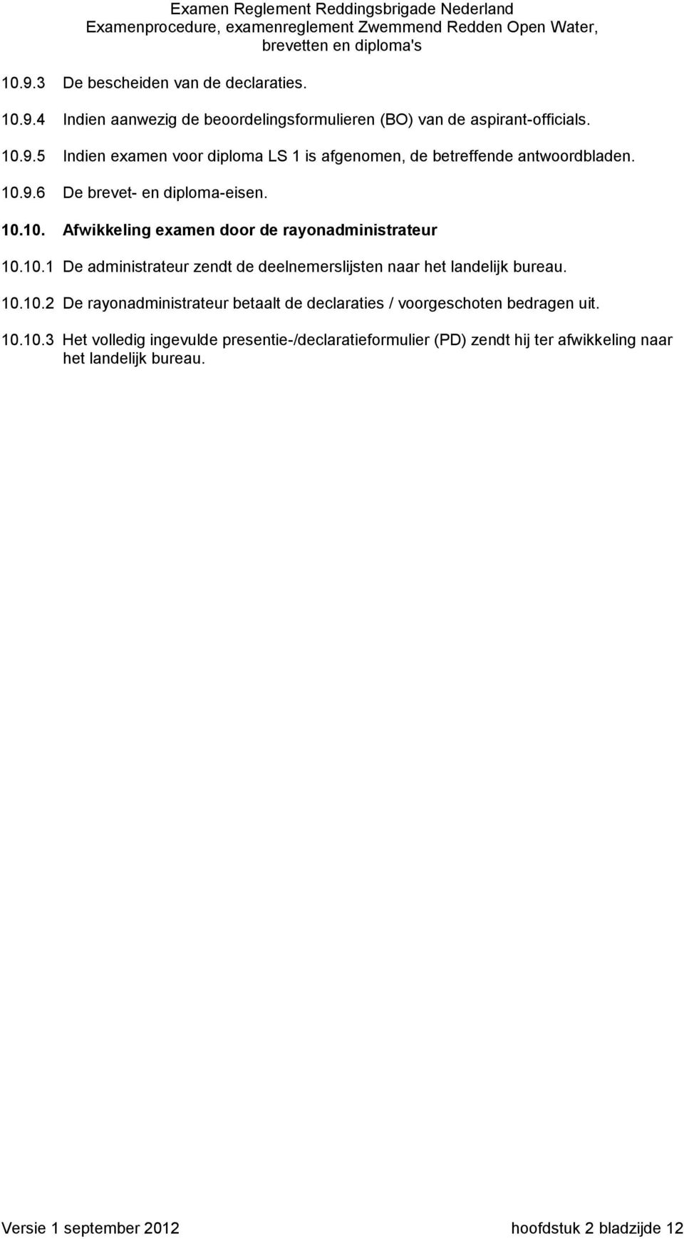 10.10.2 De rayonadministrateur betaalt de declaraties / voorgeschoten bedragen uit. 10.10.3 Het volledig ingevulde presentie-/declaratieformulier (PD) zendt hij ter afwikkeling naar het landelijk bureau.