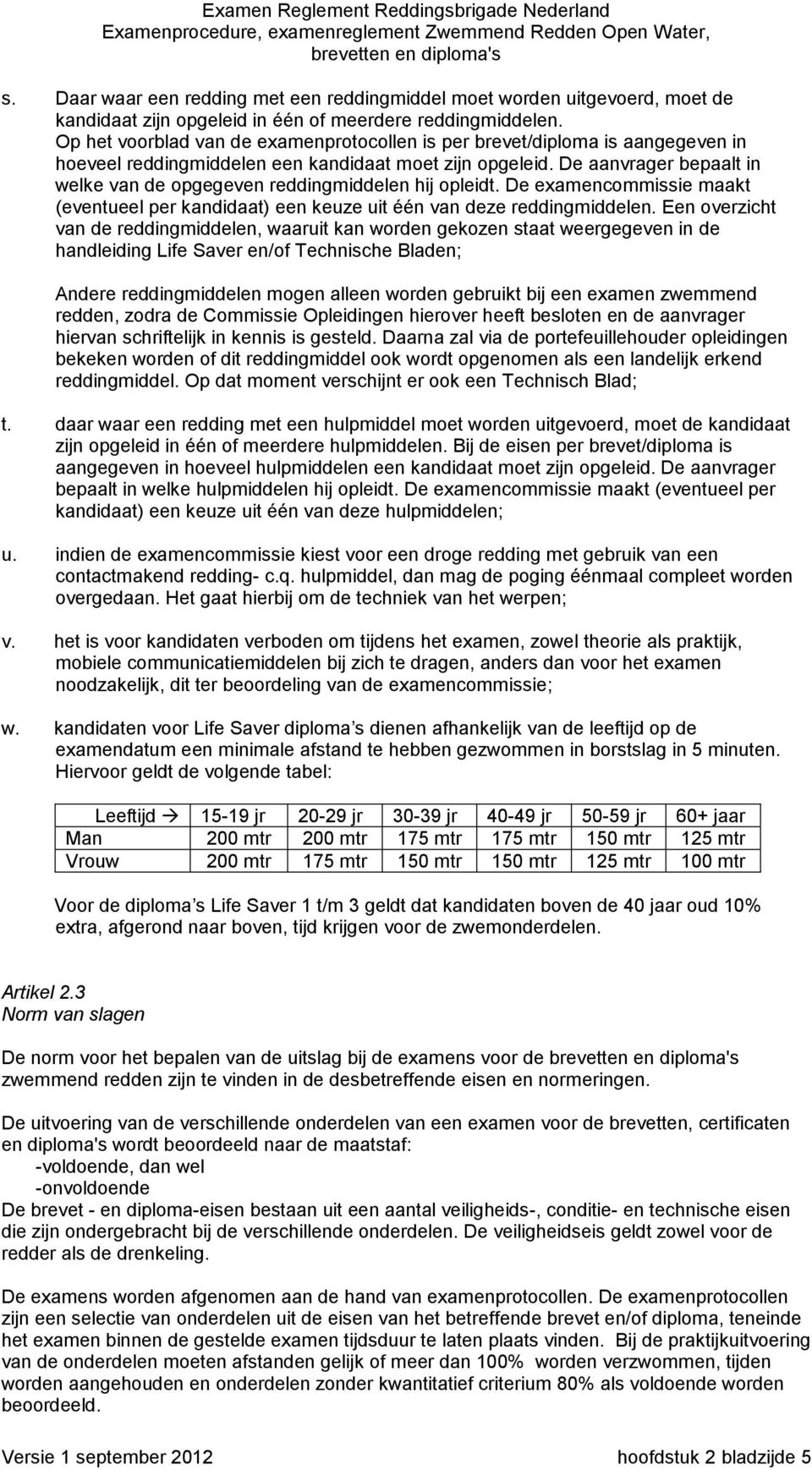 De aanvrager bepaalt in welke van de opgegeven reddingmiddelen hij opleidt. De examencommissie maakt (eventueel per kandidaat) een keuze uit één van deze reddingmiddelen.