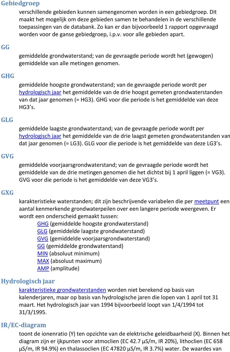 GG GHG GLG GVG GXG gemiddelde grondwaterstand; van de gevraagde periode wordt het (gewogen) gemiddelde van alle metingen genomen.