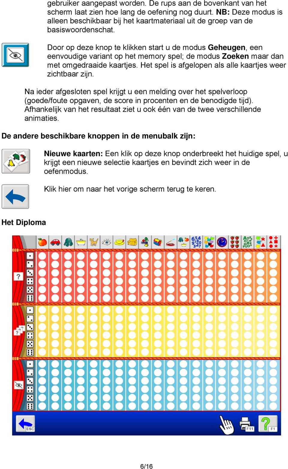 Door op deze knop te klikken start u de modus Geheugen, een eenvoudige variant op het memory spel; de modus Zoeken maar dan met omgedraaide kaartjes.