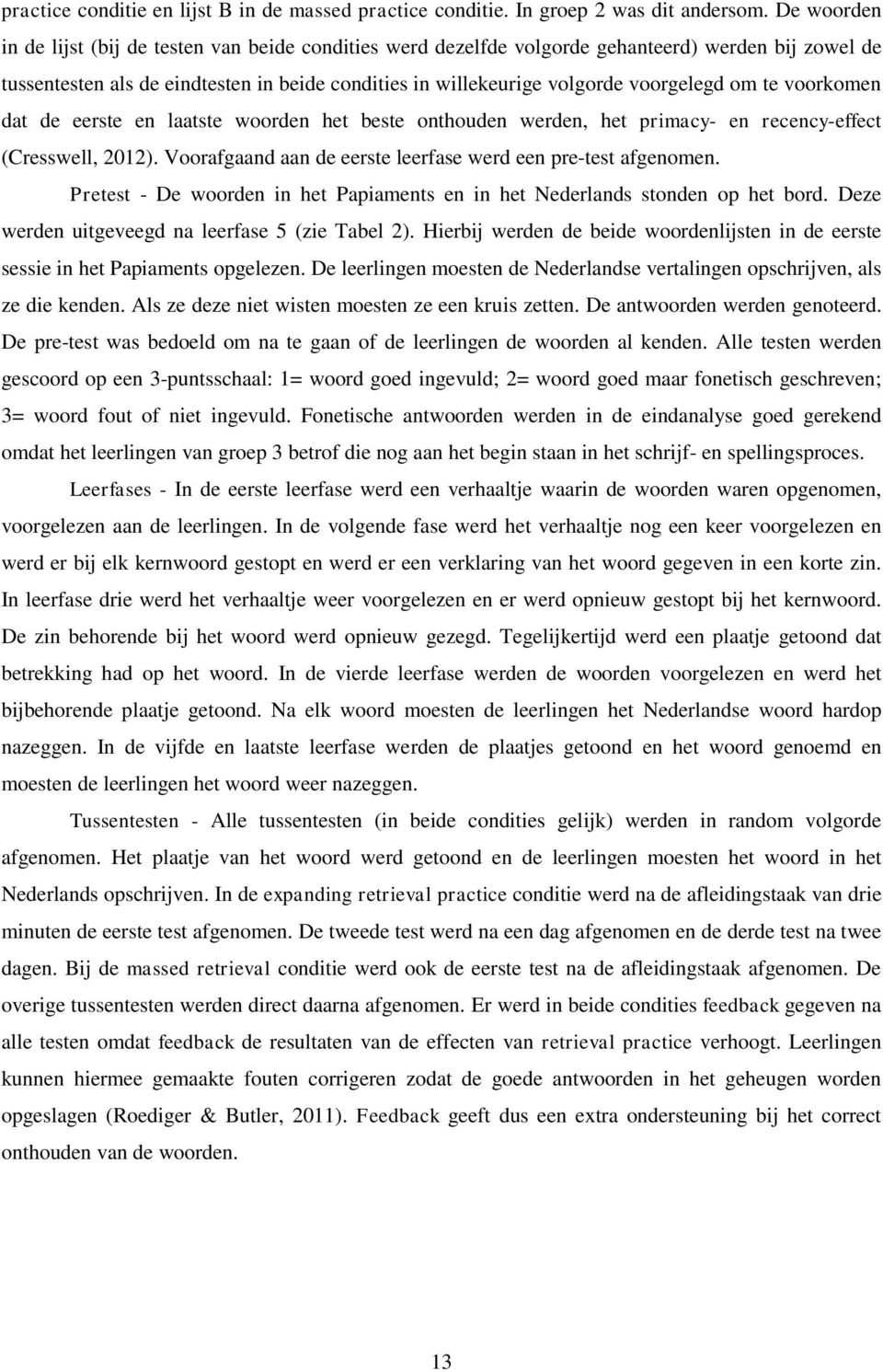 om te voorkomen dat de eerste en laatste woorden het beste onthouden werden, het primacy- en recency-effect (Cresswell, 2012). Voorafgaand aan de eerste leerfase werd een pre-test afgenomen.