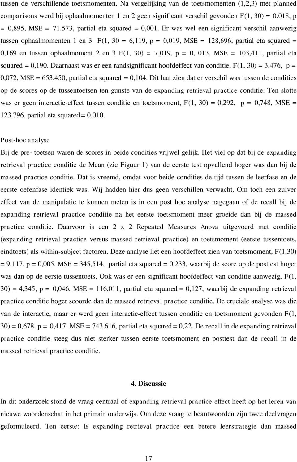 Er was wel een significant verschil aanwezig tussen ophaalmomenten 1 en 3 F(1, 30 = 6,119, p = 0,019, MSE = 128,696, partial eta squared = 0,169 en tussen ophaalmoment 2 en 3 F(1, 30) = 7,019, p = 0,