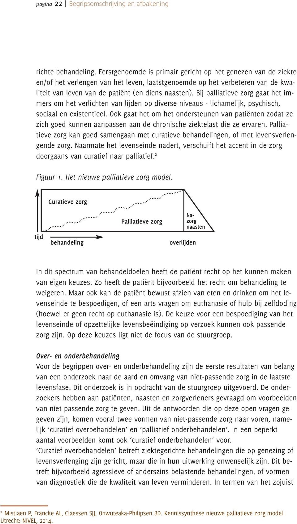 Bij palliatieve zorg gaat het immers om het verlichten van lijden op diverse niveaus lichamelijk, psychisch, sociaal en existentieel.