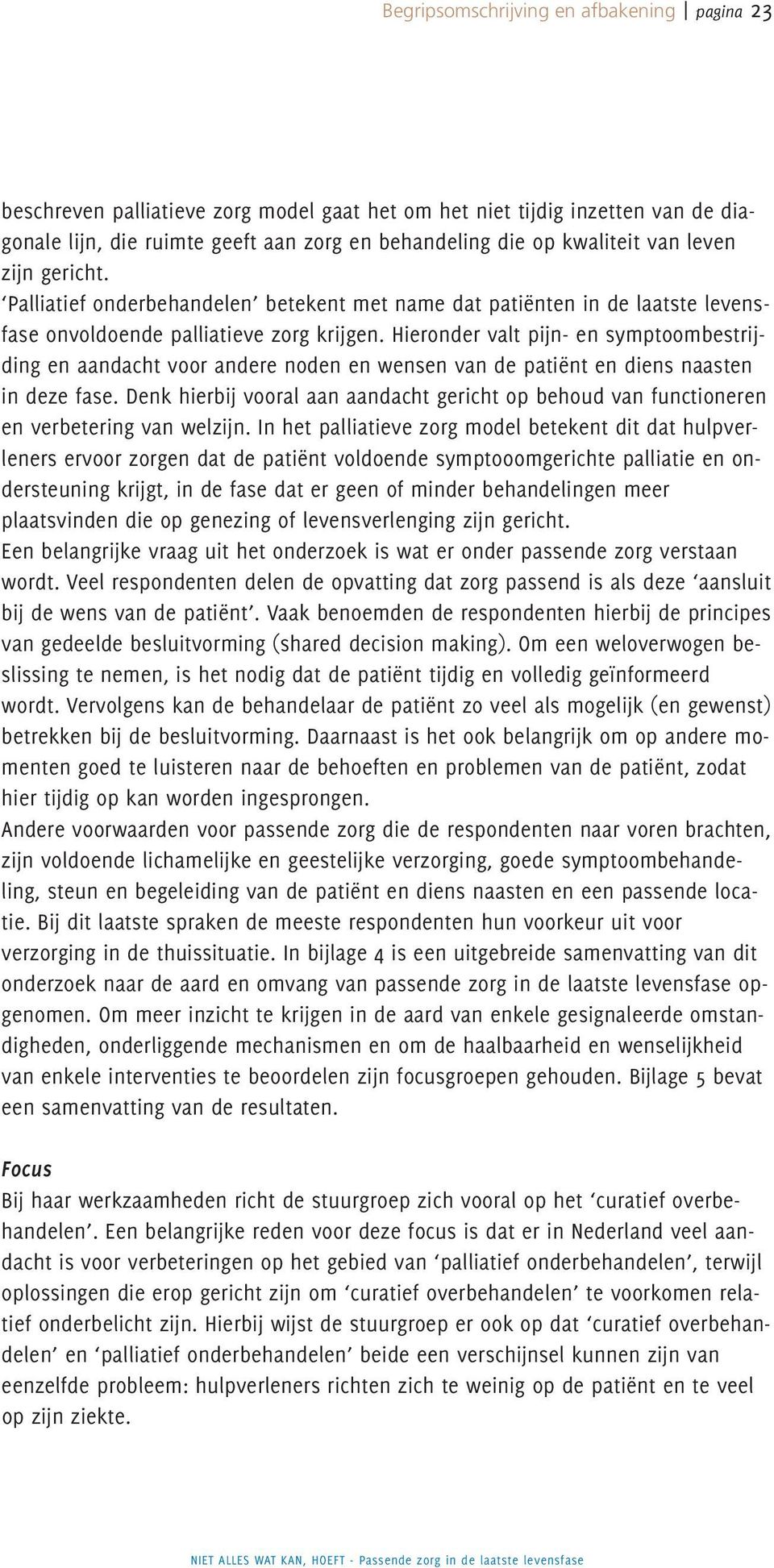 Hieronder valt pijn en symptoombestrijding en aandacht voor andere noden en wensen van de patiënt en diens naasten in deze fase.