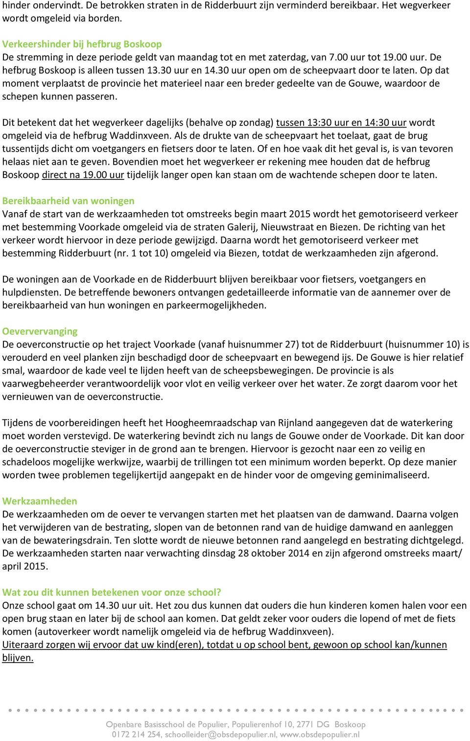 30 uur open om de scheepvaart door te laten. Op dat moment verplaatst de provincie het materieel naar een breder gedeelte van de Gouwe, waardoor de schepen kunnen passeren.