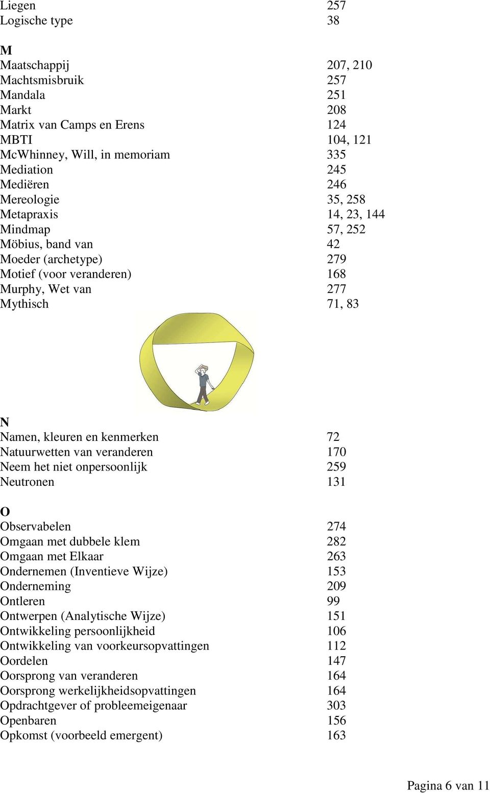 Natuurwetten van veranderen 170 Neem het niet onpersoonlijk 259 Neutronen 131 O Observabelen 274 Omgaan met dubbele klem 282 Omgaan met Elkaar 263 Ondernemen (Inventieve Wijze) 153 Onderneming 209