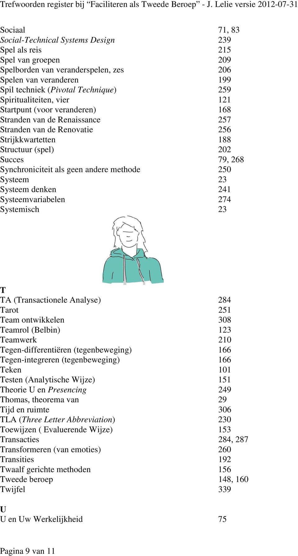 (Pivotal Technique) 259 Spiritualiteiten, vier 121 Startpunt (voor veranderen) 168 Stranden van de Renaissance 257 Stranden van de Renovatie 256 Strijkkwartetten 188 Structuur (spel) 202 Succes 79,